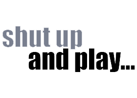Shut Up and play